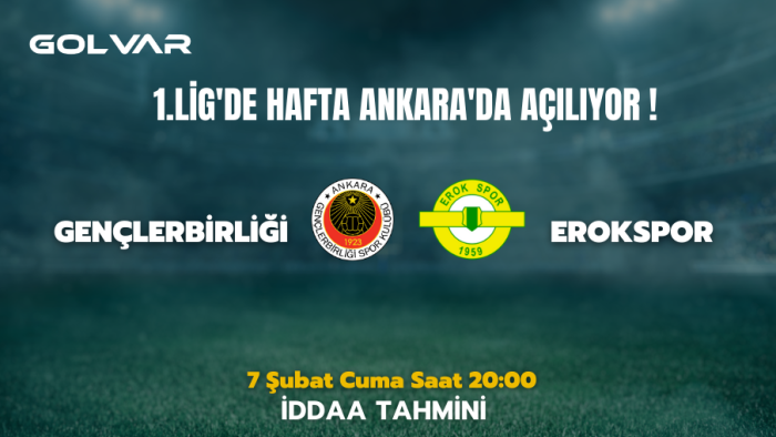 1.LİG'DE HAFTA ANKARA'DA AÇILIYOR! 7 ŞUBAT GENÇLERBİRLİĞİ-EROKSPOR İDDAA TAHMİNİ